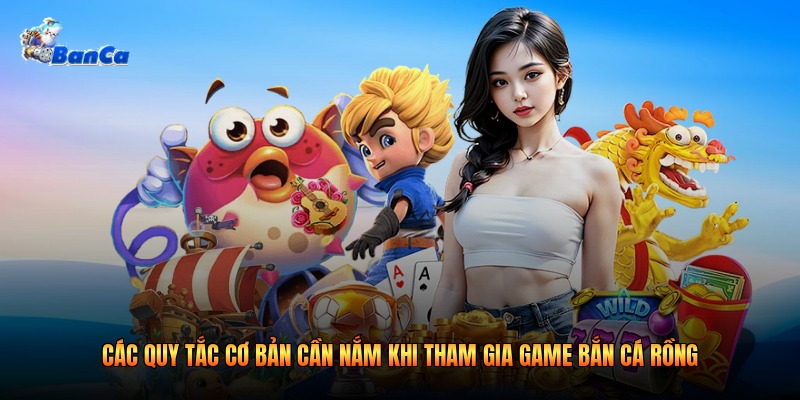 Các quy tắc cơ bản cần nắm khi tham gia game bắn cá rồng Các quy tắc cơ bản cần nắm khi tham gia game bắn cá rồng