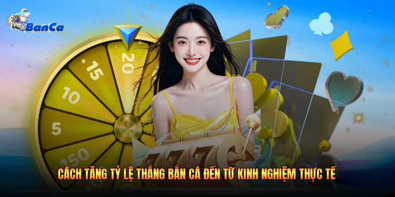 Cách Tăng Tỷ Lệ Thắng Bắn Cá Từ Kinh Nghiệm Thực Tế 2026