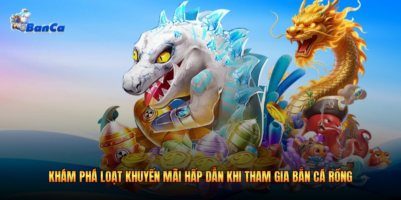 Khám phá loạt khuyến mãi hấp dẫn khi tham gia bắn cá rồng Khám phá loạt khuyến mãi hấp dẫn khi tham gia bắn cá rồng