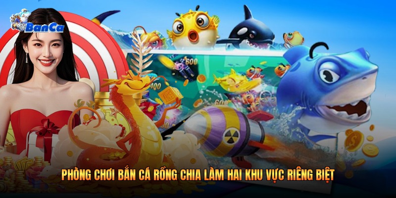 Phòng chơi bắn cá rồng chia làm hai khu vực riêng biệt