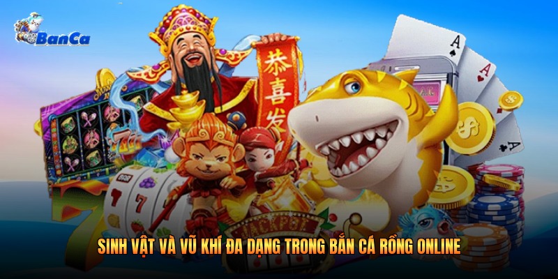 Sinh vật và vũ khí đa dạng trong bắn cá rồng online