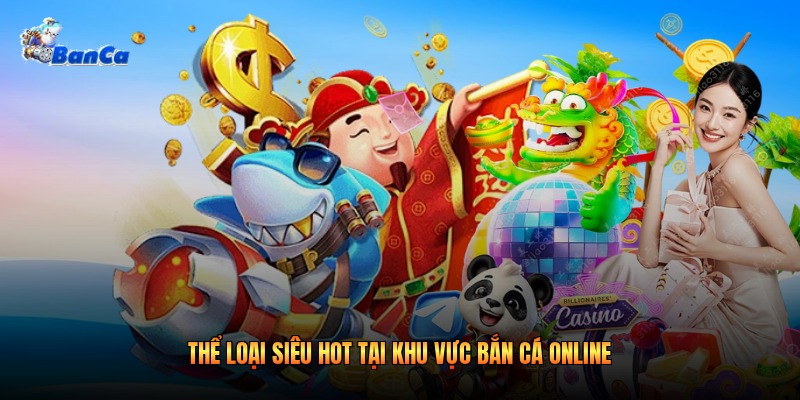 Thể loại siêu hot tại khu vực bắn cá online