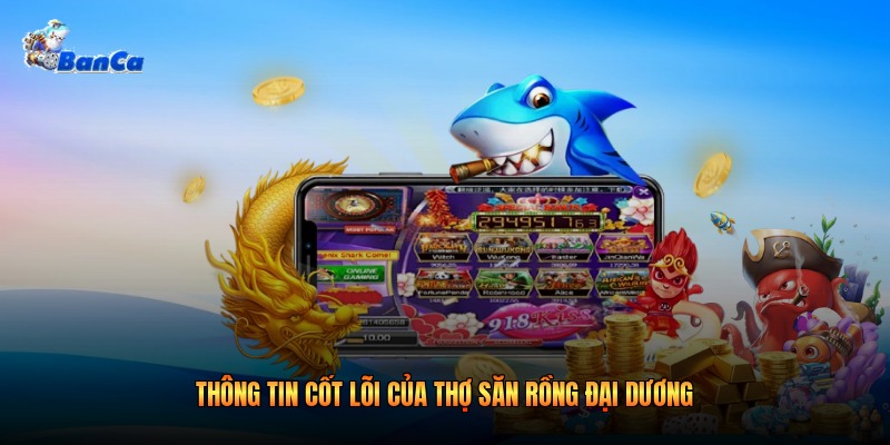 Thông tin cốt lõi của thợ săn rồng đại dương 